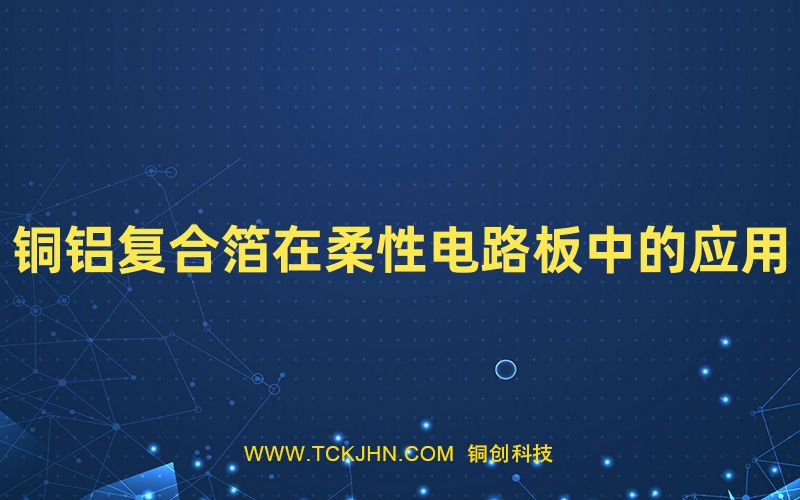 銅鋁復(fù)合箔在柔性電路板中的應(yīng)用